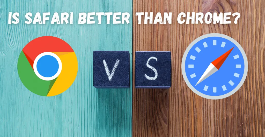 Is Safari Better Than Chrome