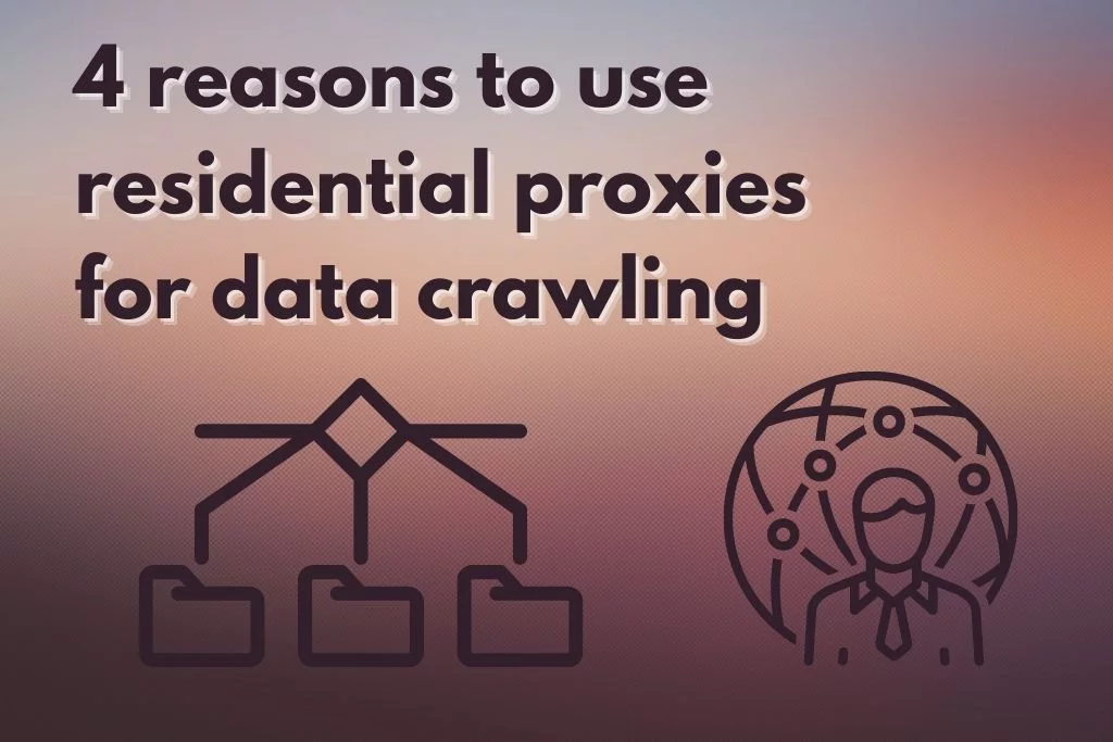 Four Reasons To Use Residential Proxies For Data Crawling 1